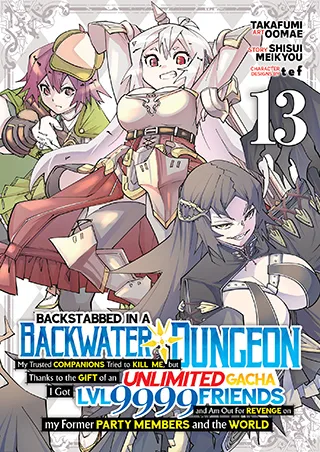 Cover of Backstabbed in a Backwater Dungeon: My Party Tried to Kill Me, But Thanks to an Infinite Gacha I Got LVL 9999 Friends and Am Out For Revenge (Manga) Vol. 13