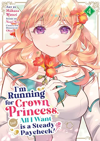 Cover of I’m Running for Crown Princess, but All I Want is a Steady Paycheck! (Manga) Vol. 4